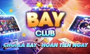 Địa chỉ Bay Club là nơi đáng chọn giữa thế game đổi thưởng online