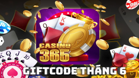 Casino365 Giftcode Tháng 6: Bậc thầy tựa game – Giftcode ngày đêm