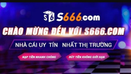 S666 – Huyền thoại quay hũ đổi thưởng trực tuyến 