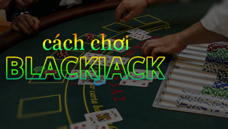 Blackjack Sunwin - Chi tiết luật chơi và cách chơi